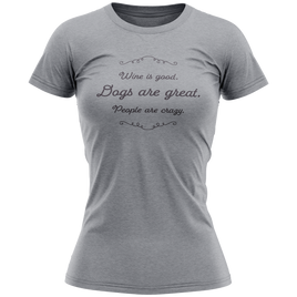 Gray t-shirt with text 'Wine is good. Dogs are great. People are crazy.' on a white background